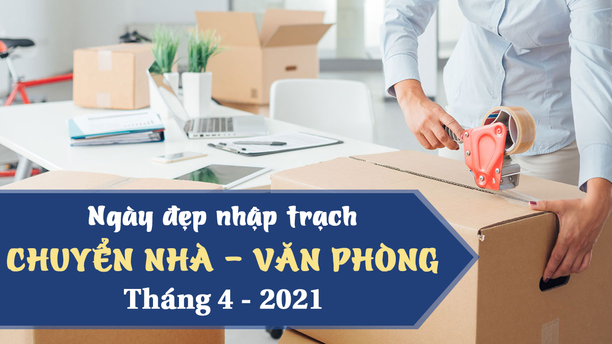 Ngày đẹp chuyển nhà tháng 4 năm 2021